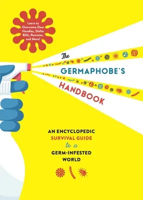 Príručka germafóba: Encyklopedický sprievodca prežitím vo svete zamorenom baktériami - The Germaphobe's Handbook: An Encyclopedic Survival Guide to a Germ-Infested World