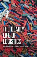 Smrteľný život logistiky: Logistická príručka: Mapovanie násilia v globálnom obchode - The Deadly Life of Logistics: Mapping Violence in Global Trade