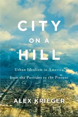 Mesto na kopci: Mestský idealizmus v Amerike od puritánov po súčasnosť - City on a Hill: Urban Idealism in America from the Puritans to the Present