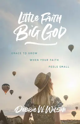 Malá viera, veľký Boh: Milosť rásť, keď sa vaša viera zdá byť malá - Little Faith, Big God: Grace to Grow When Your Faith Feels Small