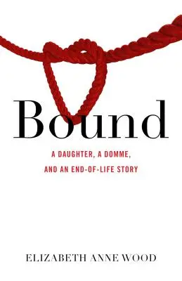 Viazané: Viazané: Viazané: Viazané: Viazané: Viazané: Dcéra, domina a príbeh na konci života - Bound: A Daughter, a Domme, and an End-Of-Life Story