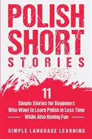 Poľské poviedky: 11 jednoduchých príbehov pre začiatočníkov, ktorí sa chcú naučiť poľsky za kratší čas a zároveň sa zabaviť - Polish Short Stories: 11 Simple Stories for Beginners Who Want to Learn Polish in Less Time While Also Having Fun