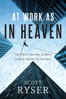 V práci ako v nebi: Cesta jedného generálneho riaditeľa k tomu, aby nedeľa mala význam v utorok - At Work As In Heaven: One CEO's Journey to Make Sunday Matter on Tuesday