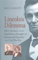 Lincolnova dilema: Blair, Sumner a republikánsky boj o rasizmus a rovnosť v období občianskej vojny - Lincoln's Dilemma: Blair, Sumner, and the Republican Struggle Over Racism and Equality in the Civil War Era