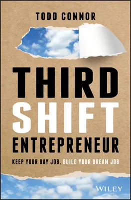 Podnikateľ na tretiu zmenu - Nechajte si prácu cez deň, vybudujte si prácu snov - Third Shift Entrepreneur - Keep Your Day Job, Build Your Dream Job