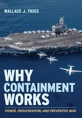 Prečo funguje zadržiavanie: Moc, šírenie jadrových zbraní a preventívna vojna - Why Containment Works: Power, Proliferation, and Preventive War