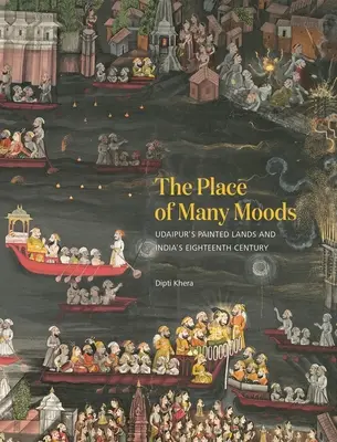 Miesto mnohých nálad: Malované krajiny Udaipuru a osemnáste storočie v Indii - The Place of Many Moods: Udaipur's Painted Lands and India's Eighteenth Century