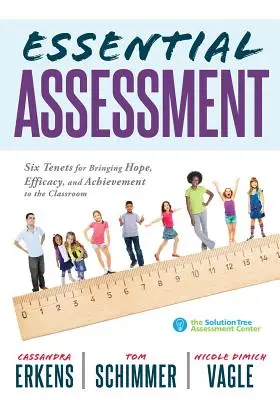 Základné hodnotenie: Šesť princípov, ako vniesť do triedy nádej, efektivitu a úspechy - prehĺbiť chápanie hodnotenia učiteľmi - Essential Assessment: Six Tenets for Bringing Hope, Efficacy, and Achievement to the Classroom--Deepen Teachers' Understanding of Assessment
