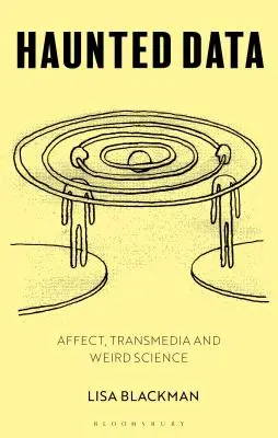 Strašidelné dáta: Afekt, transmédiá, divná veda - Haunted Data: Affect, Transmedia, Weird Science