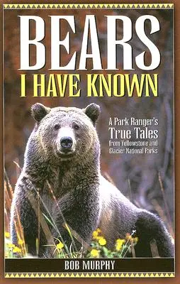 Medvede, ktoré som poznal: Pravdivé príbehy strážcu parku z národných parkov Yellowstone a Glacier - Bears I Have Known: A Park Ranger's True Tales from Yellowstone & Glacier National Parks