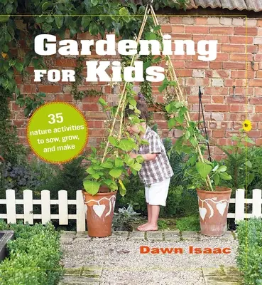 Záhradkárstvo pre deti: 35 aktivít v prírode, ktoré môžete zasiať, pestovať a vyrábať - Gardening for Kids: 35 Nature Activities to Sow, Grow, and Make