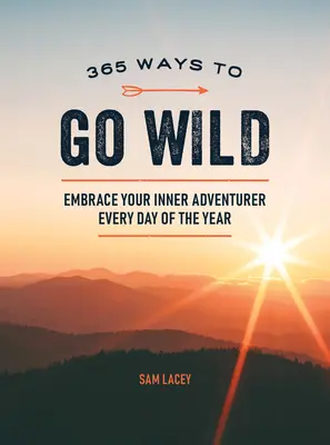 365 spôsobov, ako sa odviazať: Prijmite svojho vnútorného dobrodruha každý deň v roku - 365 Ways to Go Wild: Embrace Your Inner Adventurer Every Day of the Year