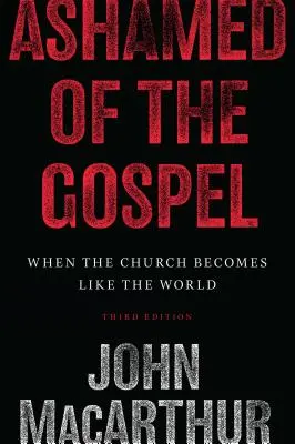 Hanba za evanjelium: Keď sa cirkev stáva podobnou svetu (3. vydanie) - Ashamed of the Gospel: When the Church Becomes Like the World (3rd Edition)