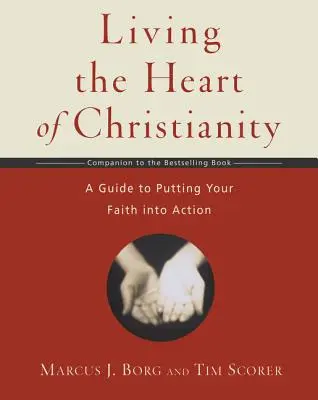 Žiť srdce kresťanstva: Srdce kresťanstva - sprievodca k uvedeniu viery do praxe - Living the Heart of Christianity: A Companion Workbook to the Heart of Christianity-A Guide to Putting Your Faith Into Action