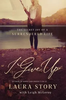 Vzdávam sa: Tajomná radosť z odovzdaného života - I Give Up: The Secret Joy of a Surrendered Life