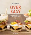 Joy the Baker Over Easy: Sladké a slané recepty pre voľné dni: Kuchařka na voľné dni: Kuchařka na voľné dni: Kuchařka na voľné dni - Joy the Baker Over Easy: Sweet and Savory Recipes for Leisurely Days: A Cookbook