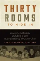 Tridsať izieb, v ktorých sa dá ukryť: Šialenstvo, závislosť a rock'n'roll v tieni kliniky Mayo - Thirty Rooms to Hide in: Insanity, Addiction, and Rock 'n' Roll in the Shadow of the Mayo Clinic