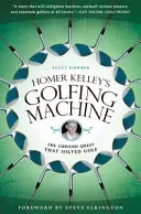 Golfový stroj Homera Kelleyho: Kuriózne pátranie, ktoré vyriešilo golf - Homer Kelley's Golfing Machine: The Curious Quest That Solved Golf