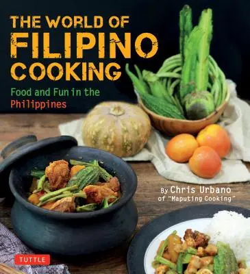 Svet filipínskej kuchyne: Svet filipínskeho varenia: Jedlo a zábava na Filipínach podľa Chrisa Urbana z Maputing Cooking (viac ako 90 receptov) - The World of Filipino Cooking: Food and Fun in the Philippines by Chris Urbano of Maputing Cooking (Over 90 Recipes)