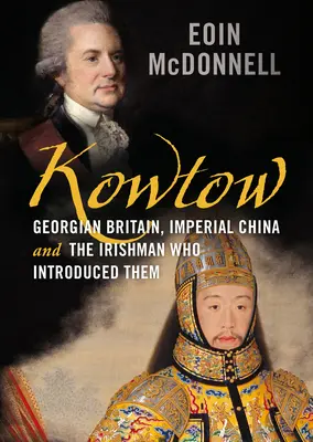 Kowtow: Ír, ktorý ich zoznámil - Kowtow: Georgian Britain, Imperial China and the Irishman Who Introduced Them