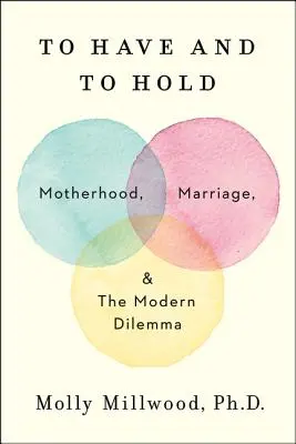 Mať a držať: materstvo, manželstvo a moderná dilema - To Have and to Hold: Motherhood, Marriage, and the Modern Dilemma