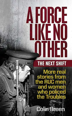 Sila ako žiadna iná: The Next Shift: Ďalšie skutočné príbehy mužov a žien z Ruc, ktorí robili policajtov v ťažkostiach - A Force Like No Other: The Next Shift: More Real Stories from the Ruc Men and Women Who Policed the Troubles