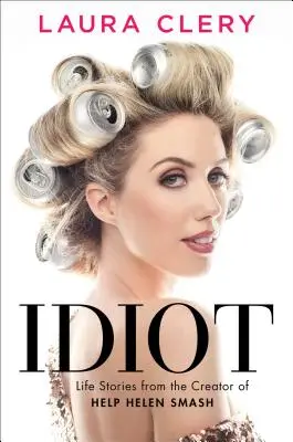 Idiot: Životné príbehy od tvorcu knihy Pomoc Helen Smashovej - Idiot: Life Stories from the Creator of Help Helen Smash