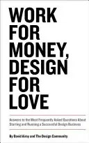 Práca pre peniaze, dizajn pre lásku: Odpovede na najčastejšie kladené otázky o založení a vedení úspešného dizajnérskeho podniku - Work for Money, Design for Love: Answers to the Most Frequently Asked Questions about Starting and Running a Successful Design Business