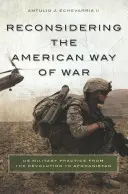Prehodnotenie amerického spôsobu vedenia vojny: Vojenská prax USA od revolúcie po Afganistan - Reconsidering the American Way of War: US Military Practice from the Revolution to Afghanistan