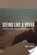 Vidieť ako rover: Ako roboty, tímy a obrázky vytvárajú poznatky o Marse - Seeing Like a Rover: How Robots, Teams, and Images Craft Knowledge of Mars