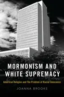 Mormonizmus a nadradenosť bielych: Americká náboženská viera a problém rasovej nevinnosti - Mormonism and White Supremacy: American Religion and the Problem of Racial Innocence