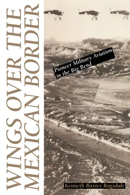 Krídla nad mexickou hranicou: Pionierske vojenské letectvo v Big Bende - Wings Over the Mexican Border: Pioneer Military Aviation in the Big Bend