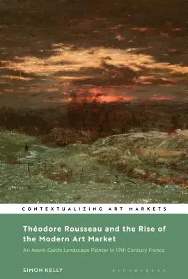 Thodore Rousseau a vznik moderného trhu s umením: Avantgardný maliar krajiniek vo Francúzsku devätnásteho storočia - Thodore Rousseau and the Rise of the Modern Art Market: An Avant-Garde Landscape Painter in Nineteenth-Century France