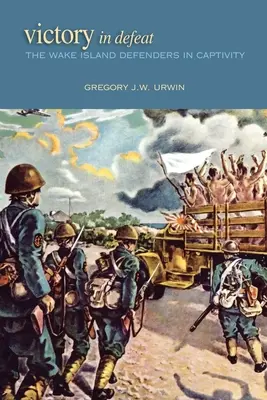 Víťazstvo v porážke: Obrancovia ostrova Wake v zajatí - Victory in Defeat: The Wake Island Defenders in Captivity