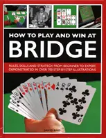 Ako hrať a vyhrávať v bridži: História, pravidlá, zručnosti a taktika - How to Play and Win at Bridge: History, Rules, Skills and Tactics