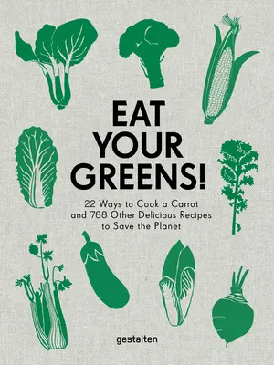 Jedzte zeleninu! 22 spôsobov, ako pripraviť mrkvu, a 788 ďalších chutných receptov, ktoré zachránia planétu - Eat Your Greens!: 22 Ways to Cook a Carrot and 788 Other Delicious Recipes to Save the Planet