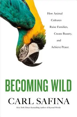 Stať sa divokým: Ako kultúry zvierat vychovávajú rodiny, vytvárajú krásu a dosahujú mier - Becoming Wild: How Animal Cultures Raise Families, Create Beauty, and Achieve Peace