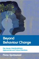 Za hranice zmeny správania: Kľúčové otázky, interdisciplinárne prístupy a budúce smery - Beyond Behaviour Change: Key Issues, Interdisciplinary Approaches and Future Directions