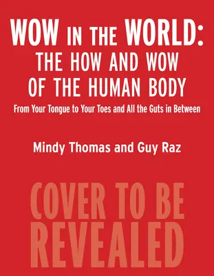 Wow vo svete: Ako a Wow v ľudskom tele: Od jazyka po prsty na nohách a všetky vnútornosti medzi nimi - Wow in the World: The How and Wow of the Human Body: From Your Tongue to Your Toes and All the Guts in Between