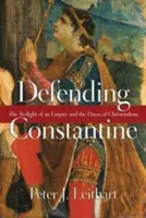 Obrana Konštantína: Súmrak ríše a úsvit kresťanstva - Defending Constantine: The Twilight of an Empire and the Dawn of Christendom