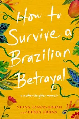 Ako prežiť brazílsku zradu: A Mother-Daughter Memoir (Spomienky matky a dcéry) - How to Survive a Brazilian Betrayal: A Mother-Daughter Memoir