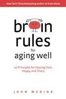 Pravidlá mozgu pre dobré starnutie: 10 zásad, ako zostať vitálny, šťastný a bystrý - Brain Rules for Aging Well: 10 Principles for Staying Vital, Happy, and Sharp