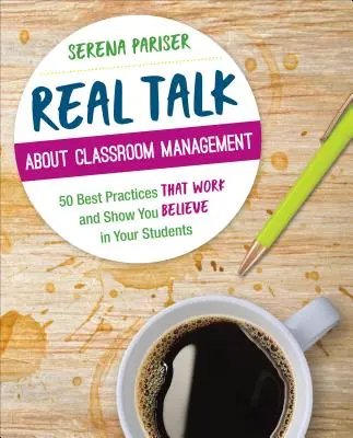 Skutočné rozhovory o riadení triedy: 50 osvedčených postupov, ktoré fungujú a ukazujú, že veríte svojim študentom - Real Talk about Classroom Management: 50 Best Practices That Work and Show You Believe in Your Students
