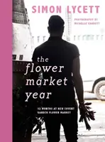 Rok kvetinového trhu: 12 mesiacov na novom kvetinovom trhu v Covent Garden - The Flower Market Year: 12 Months at New Covent Garden Flower Market