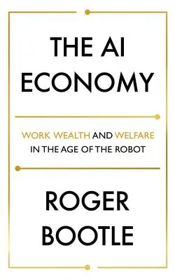 Ekonomika umelej inteligencie: Hospodárstvo hospodárstva: práca, bohatstvo a blahobyt vo veku robotov - The AI Economy: Work, Wealth and Welfare in the Age of the Robot