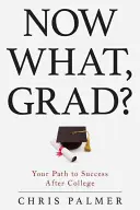 Čo teraz, absolvent?: Vaša cesta k úspechu po skončení vysokej školy - Now What, Grad?: Your Path to Success After College