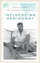 Ovplyvňovanie Hemingwaya: Ľudia a miesta, ktoré formovali jeho život a dielo - Influencing Hemingway: People and Places That Shaped His Life and Work