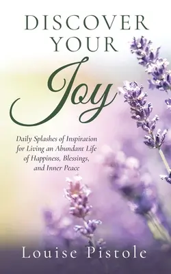 Objavte svoju radosť: Vydajte sa na cestu: Denné kvapky inšpirácie pre život v hojnosti, šťastí, požehnaní a vnútornom pokoji - Discover Your Joy: Daily Splashes of Inspiration for Living an Abundant Life of Happiness, Blessings, and Inner Peace