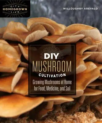 DIY pestovanie húb: Pestovanie húb doma na jedlo, lieky a pôdu - DIY Mushroom Cultivation: Growing Mushrooms at Home for Food, Medicine, and Soil