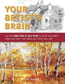 Váš mozog umelca: Umelec: Používajte pravú stranu mozgu na kreslenie a maľovanie toho, čo vidíte - nie toho, čo si myslíte, že vidíte - Your Artist's Brain: Use the Right Side of Your Brain to Draw and Paint What You See - Not What You Think You See